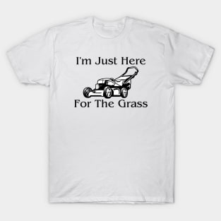 I'm Just Here For The Grass T-Shirt